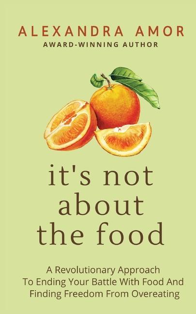 Книга It's Not About The Food: A Revolutionary Approach To Ending Your Battle With Food And Finding Freedom From Overeating 