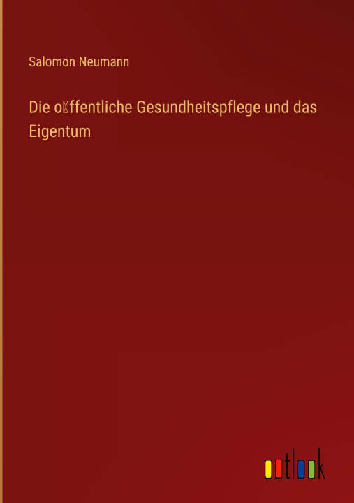 Knjiga Die o?ffentliche Gesundheitspflege und das Eigentum Salomon Neumann