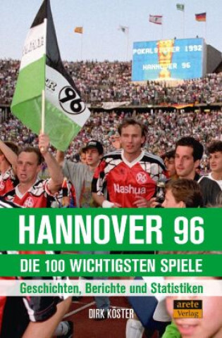 Kniha Hannover 96 - die 100 wichtigsten Spiele Dirk Köster