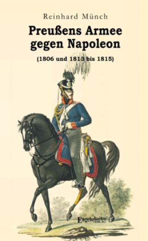 Kniha Preußens Armee gegen Napoleon (1806 und 1813 bis 1815) 