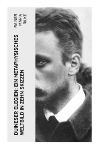 Könyv Duineser Elegien: Ein metaphysisches Weltbild in zehn Skizzen Rainer Maria Rilke