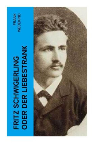 Knjiga Fritz Schwigerling oder Der Liebestrank Frank Wedekind