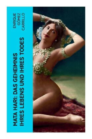 Kniha Mata Hari: Das Geheimnis ihres Lebens und ihres Todes Enrique Gómez Carrillo