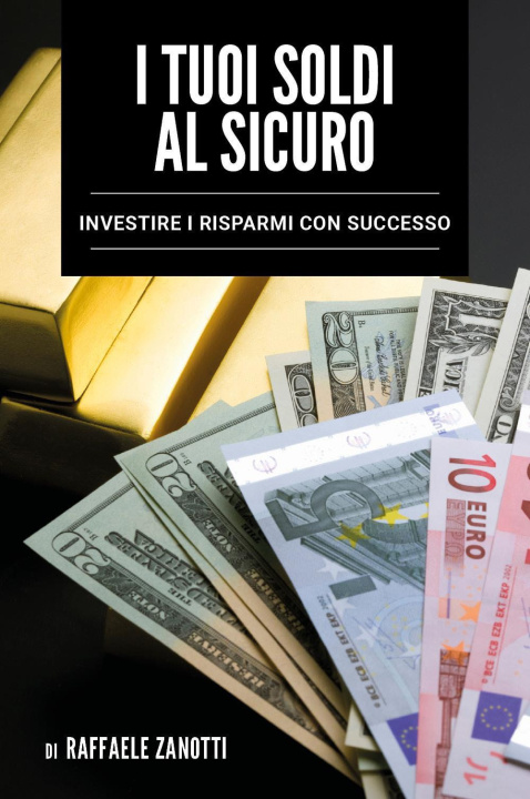 Könyv tuoi soldi al sicuro. Investire i risparmi con successo Raffaele Zanotti