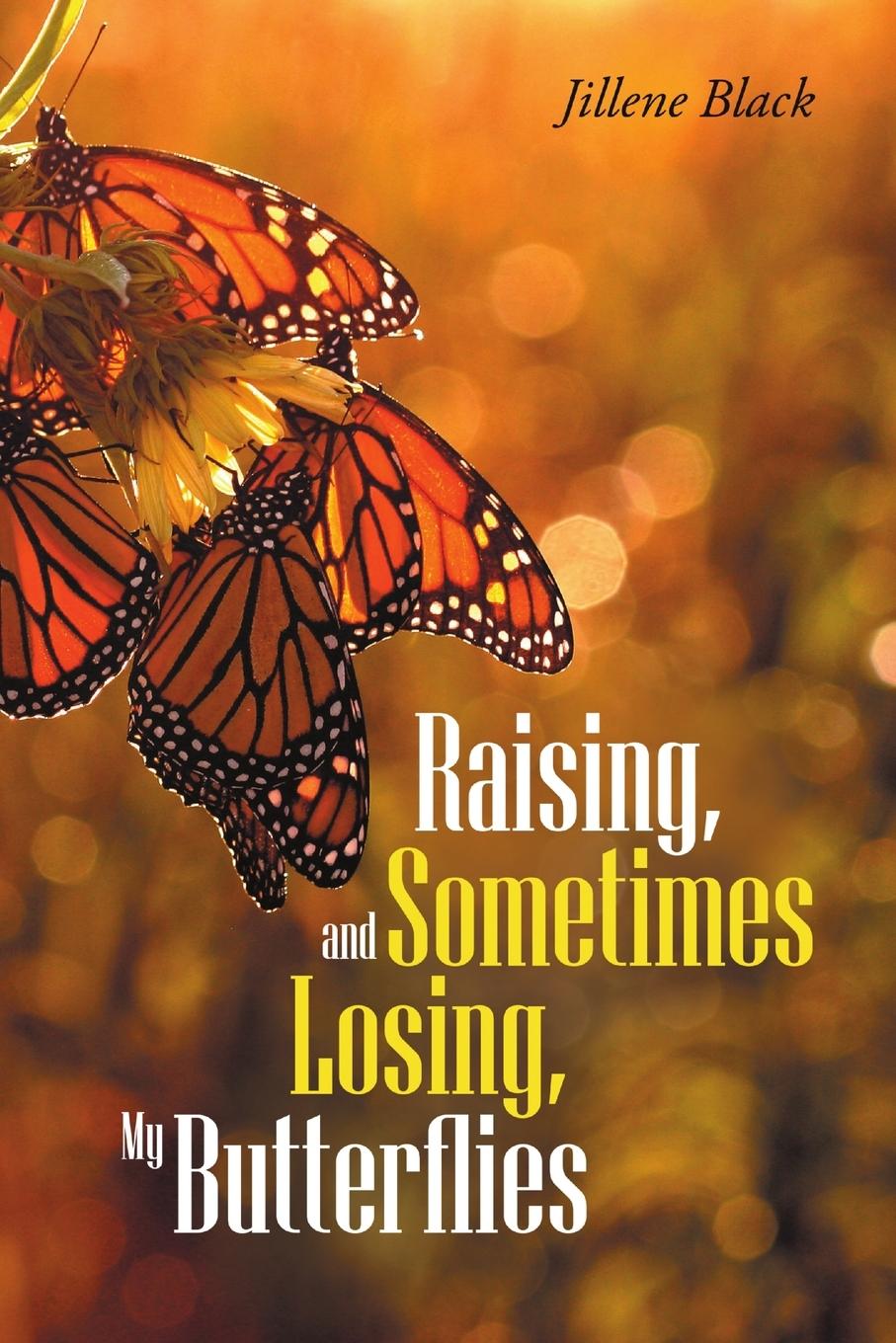 Knjiga Raising, and Sometimes Losing, My Butterflies Jillene Black