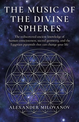 Carte Music of the Divine Spheres, The – The rediscovered ancient knowledge of human consciousness, sacred geometry, and the Egyptian p Alexander Milovanov