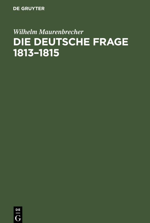Knjiga Die deutsche Frage 1813?1815 Wilhelm Maurenbrecher