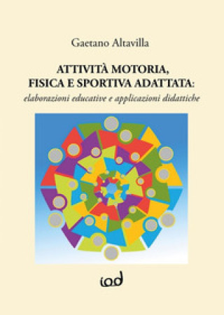 Carte Attività motoria fisica e sportiva adattata: elaborazioni educative e applicazioni didattiche Gaetano Altavilla