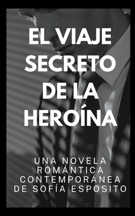 Kniha El Viaje Secreto de la Heroína. Una Novela Romántica Contemporánea de 