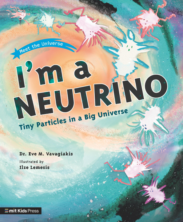 Knjiga I'm a Neutrino: Tiny Particles in a Big Universe Dr. Eve M. Vavagiakis