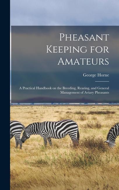 Könyv Pheasant Keeping for Amateurs; a Practical Handbook on the Breeding, Rearing, and General Management of Aviary Pheasants 