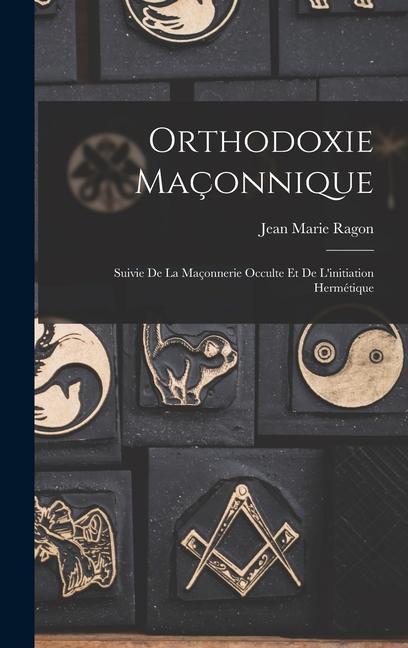 Kniha Orthodoxie Maçonnique: Suivie De La Maçonnerie Occulte Et De L'initiation Hermétique 