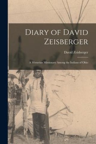 Knjiga Diary of David Zeisberger: A Moravian Missionary Among the Indians of Ohio 