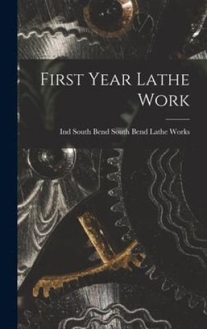 Knjiga First Year Lathe Work South Bend Ind South Bend Lathe Works