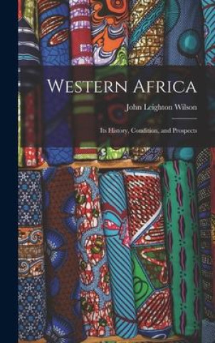 Knjiga Western Africa: Its History, Condition, and Prospects John Leighton Wilson