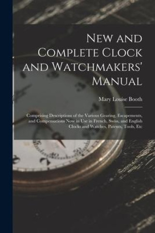 Carte New and Complete Clock and Watchmakers' Manual: Comprising Descriptions of the Various Gearing, Escapements, and Compensations Now in Use in French, S 