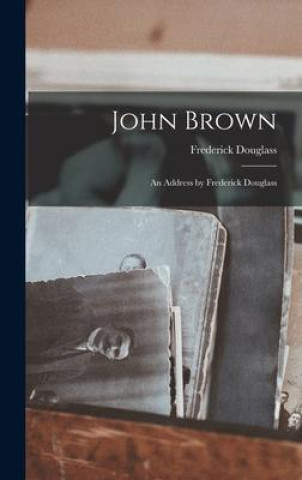 Knjiga John Brown: An Address by Frederick Douglass Douglass Frederick