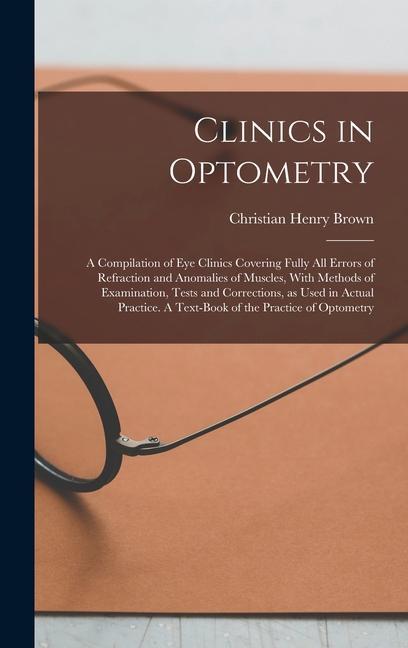 Carte Clinics in Optometry: A Compilation of eye Clinics Covering Fully all Errors of Refraction and Anomalies of Muscles, With Methods of Examina 