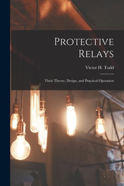 Carte Protective Relays: Their Theory, Design, and Practical Operation 