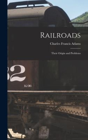 Knjiga Railroads: Their Origin and Problems Charles Francis Adams
