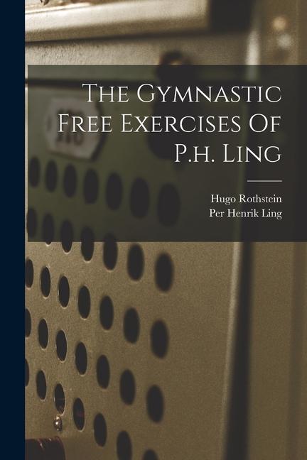 Книга The Gymnastic Free Exercises Of P.h. Ling Per Henrik Ling