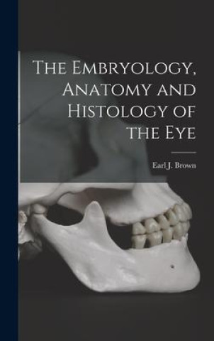 Книга The Embryology, Anatomy and Histology of the Eye 