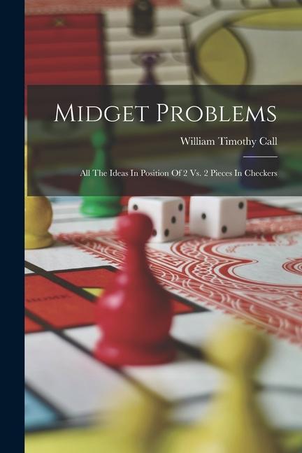 Knjiga Midget Problems: All The Ideas In Position Of 2 Vs. 2 Pieces In Checkers William Timothy Call