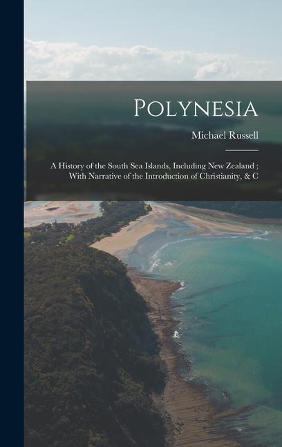 Book Polynesia: A History of the South Sea Islands, Including New Zealand; With Narrative of the Introduction of Christianity, & C 