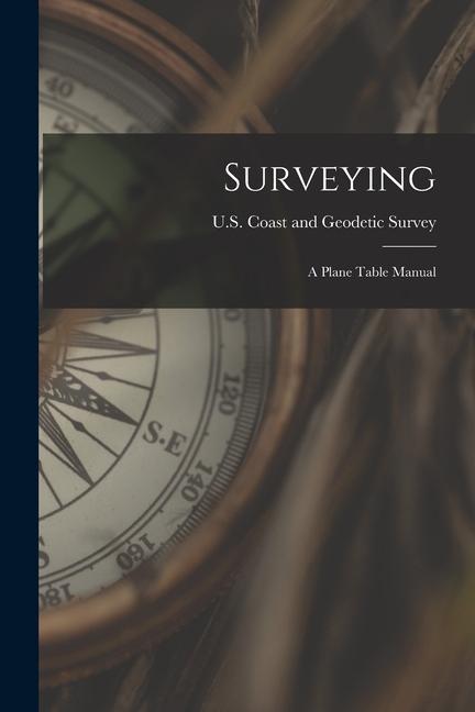 Kniha Surveying: A Plane Table Manual U.S. Coast and Geodetic Survey