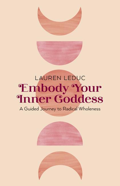 Könyv Embody Your Inner Goddess – A Guided Journey to Radical Wholeness Lauren Leduc