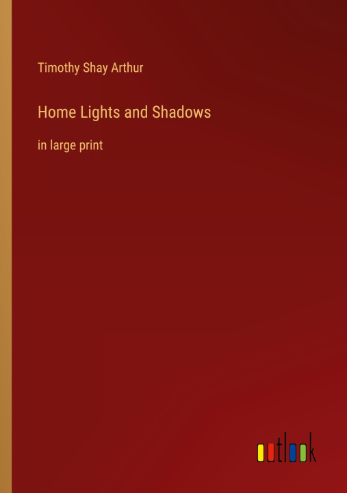 Knjiga Home Lights and Shadows Timothy Shay Arthur