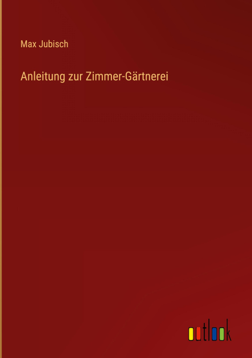 Knjiga Anleitung zur Zimmer-Gärtnerei Max Jubisch