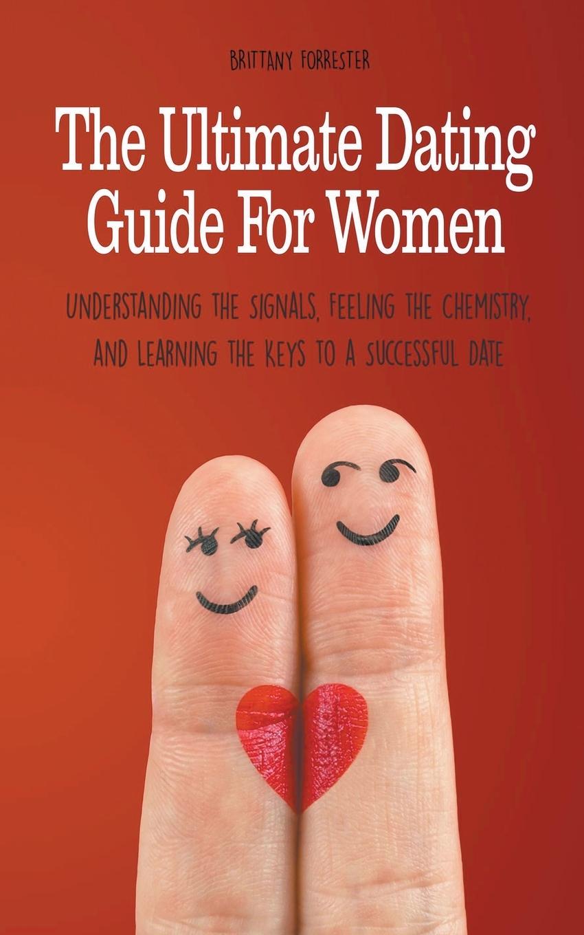 Kniha The Ultimate Dating Guide For Women  Understanding the Signals, Feeling the Chemistry, and Learning the Keys to a Successful Date 