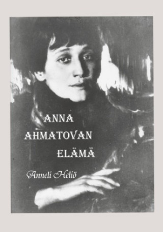 Kniha Anna Ahmatovan elämä Anneli Heliö