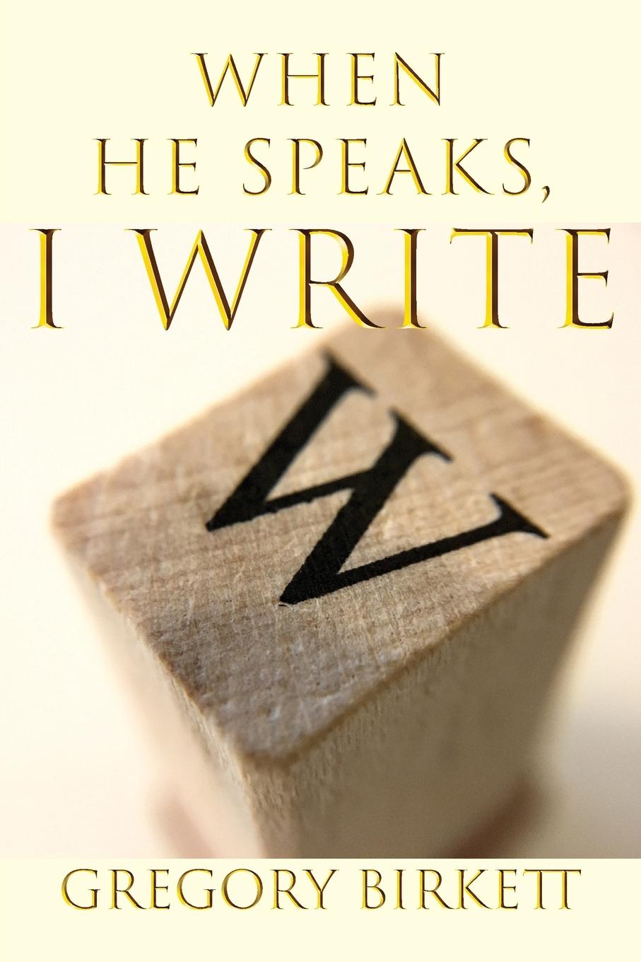 Knjiga When He Speaks, I Write Gregory Birkett