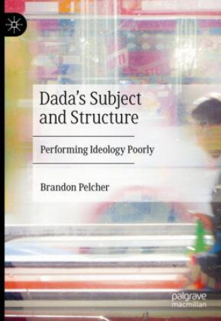 Knjiga Dada's Subject and Structure Brandon Pelcher