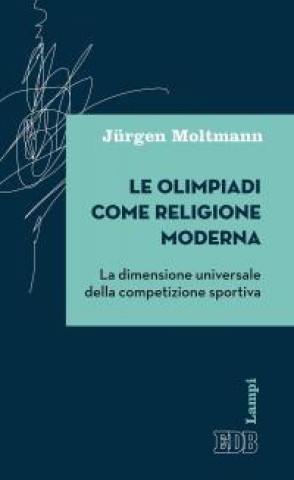 Kniha olimpiadi come religione moderna. La dimensione universale della competizione sportiva Jürgen Moltmann