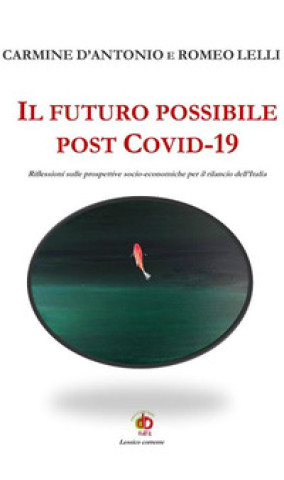 Carte futuro possibile post Covid-19. Riflessioni sulle prospettive socio-economiche per il rilancio dell'Italia Carmine D'Antonio