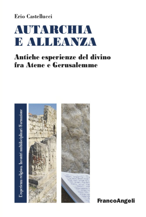 Könyv Autarchia e alleanza. Antiche esperienze del divino fra Atene e Gerusalemme Erio Castellucci