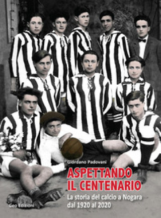 Könyv Aspettando il centenario. La storia del calcio a Nogara dal 1920 al 2020 Giordano Padovani
