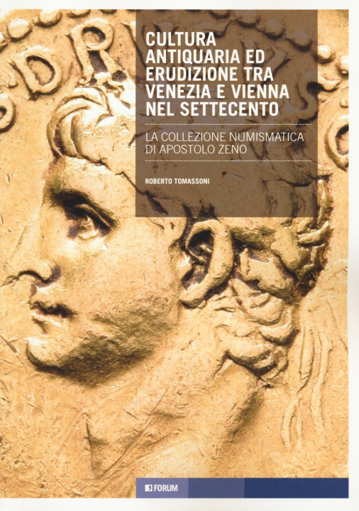Carte Cultura antiquaria ed erudizione tra Venezia e Vienna nel '700. La collezione numismatica di Apostolo Zeno Roberto Tomassoni