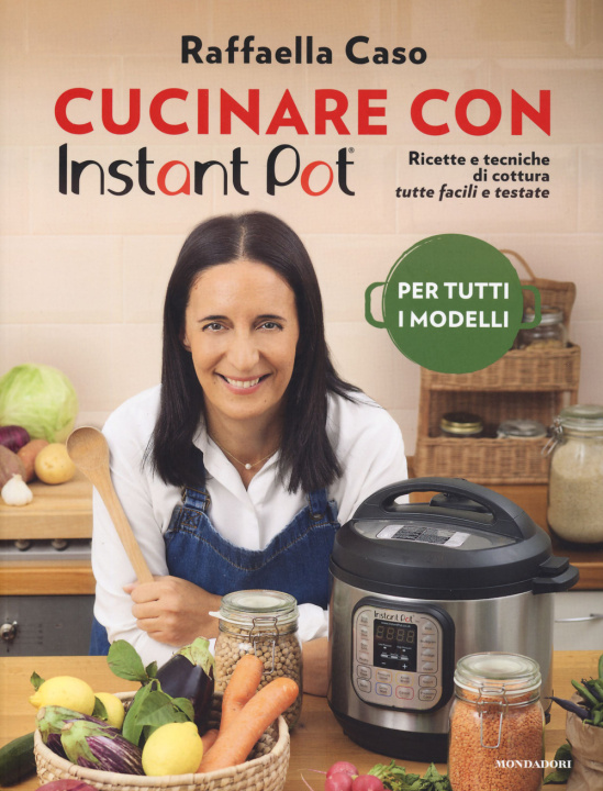 Книга Cucinare con Instant Pot. Ricette e tecniche di cottura tutte facili e testate Raffaella Caso