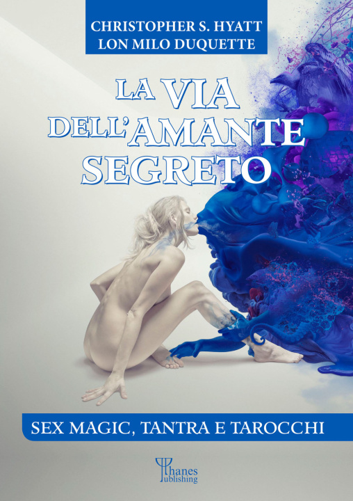 Carte via dell'amante segreto. Sex magic, tantra e tarocchi Lon Milo DuQuette