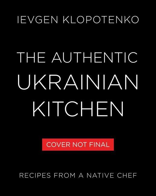 Kniha The Authentic Ukrainian Kitchen: Real Recipes from a Native Chef 