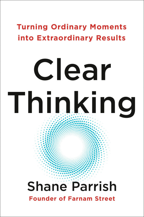 Könyv Clear Thinking: Turning Ordinary Moments Into Extraordinary Results 