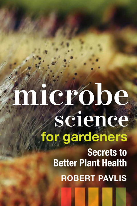 Könyv Microbe Science for Gardeners: Secrets to Better Plant Health 
