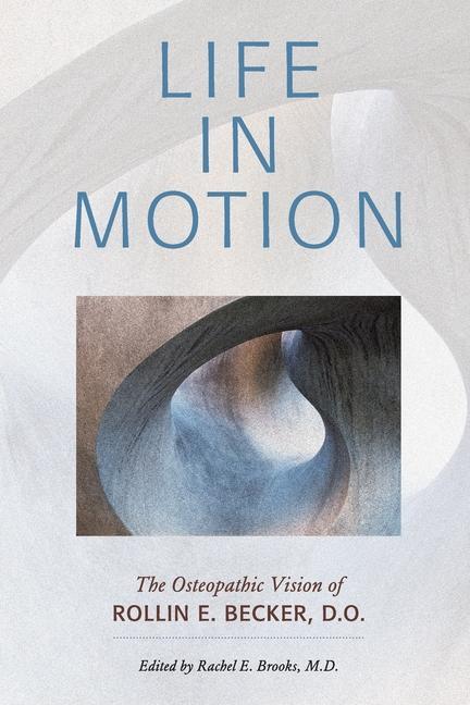 Könyv Life in Motion: The Osteopathic Vision of Rollin E. Becker, DO Rachel E. Brooks