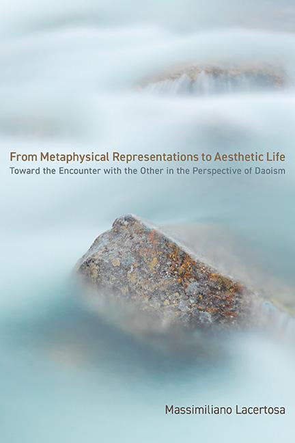 Carte From Metaphysical Representations to Aesthetic Life: Toward the Encounter with the Other in the Perspective of Daoism 