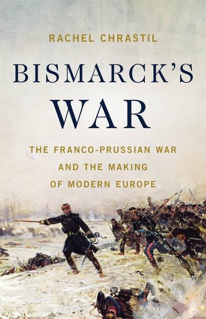 Książka Bismarck's War: The Franco-Prussian War and the Making of Modern Europe 