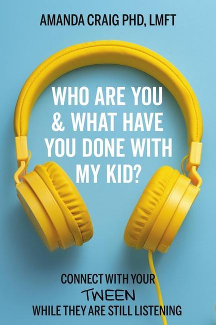 Βιβλίο Who Are You & What Have You Done with My Kid?: Connect with Your Tween While They Are Still Listening 